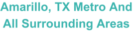 Amarillo, TX Metro And All Surrounding Areas