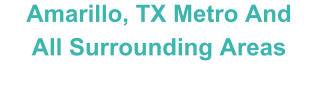 Amarillo, TX Metro And All Surrounding Areas