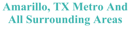 Amarillo, TX Metro And All Surrounding Areas