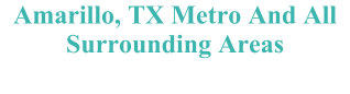 Amarillo, TX Metro And All Surrounding Areas