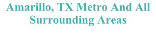 Amarillo, TX Metro And All Surrounding Areas